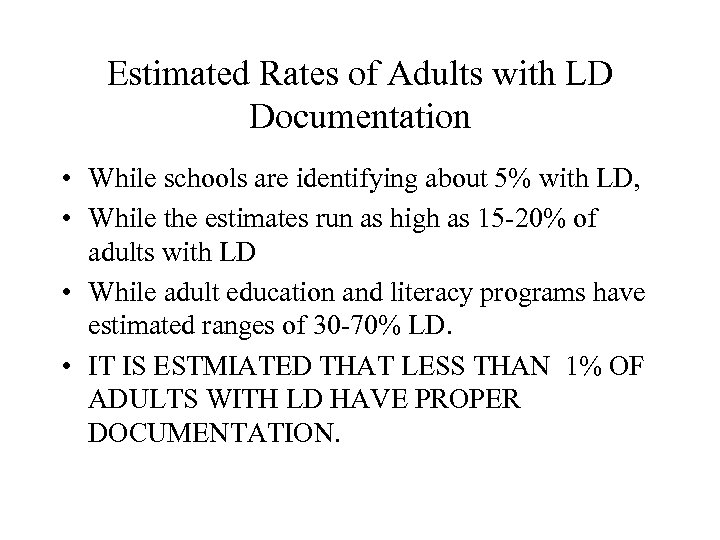 Estimated Rates of Adults with LD Documentation • While schools are identifying about 5%