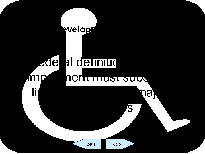 What is a developmental disability? Federal definition: same, but impairment must substantially limit three