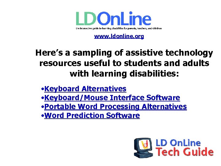 www. ldonline. org Here’s a sampling of assistive technology resources useful to students and