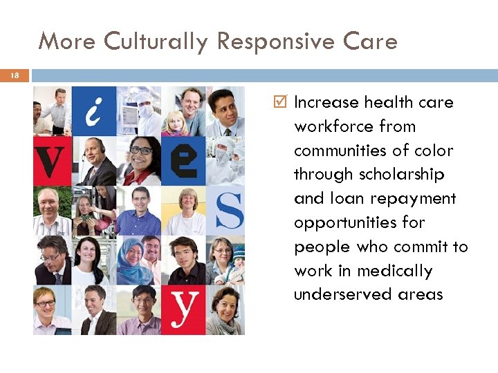 More Culturally Responsive Care 18 Increase health care workforce from communities of color through