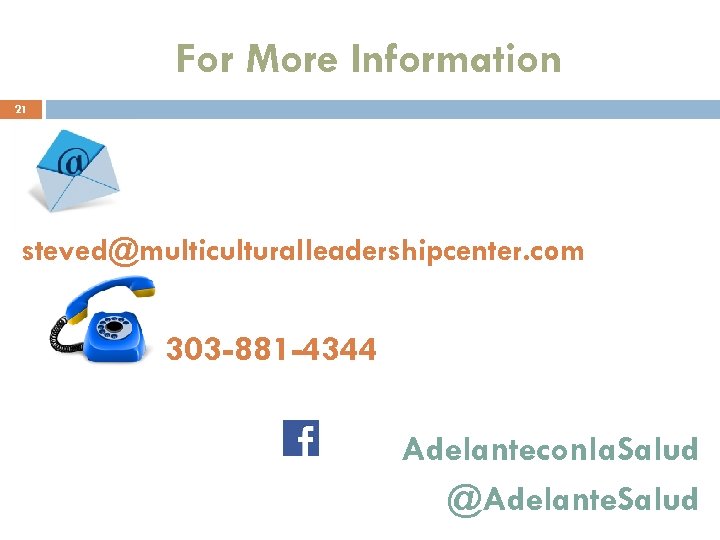 For More Information 21 steved@multiculturalleadershipcenter. com 303 -881 -4344 Adelanteconla. Salud @Adelante. Salud 