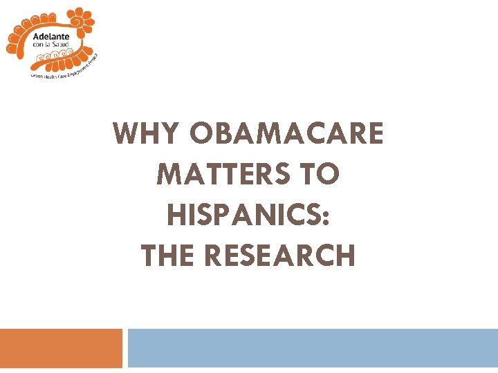WHY OBAMACARE MATTERS TO HISPANICS: THE RESEARCH 