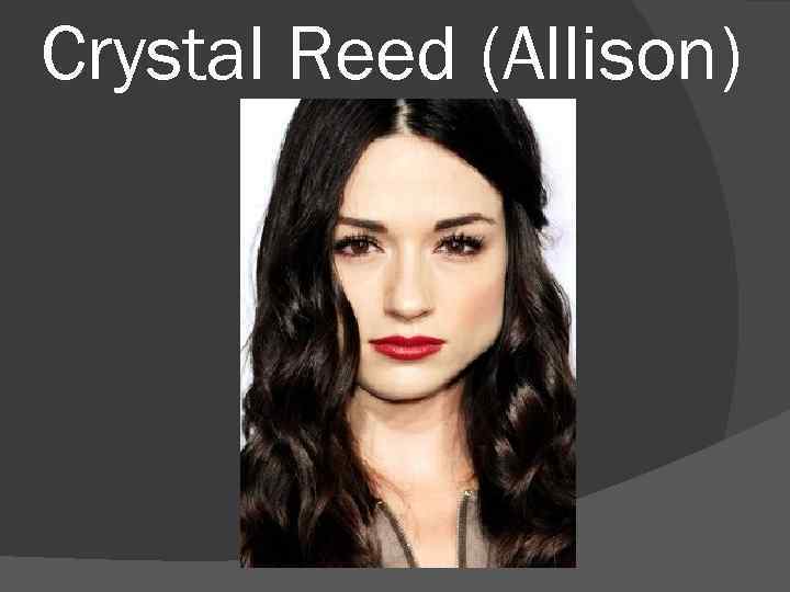 Crystal Reed (Allison) 