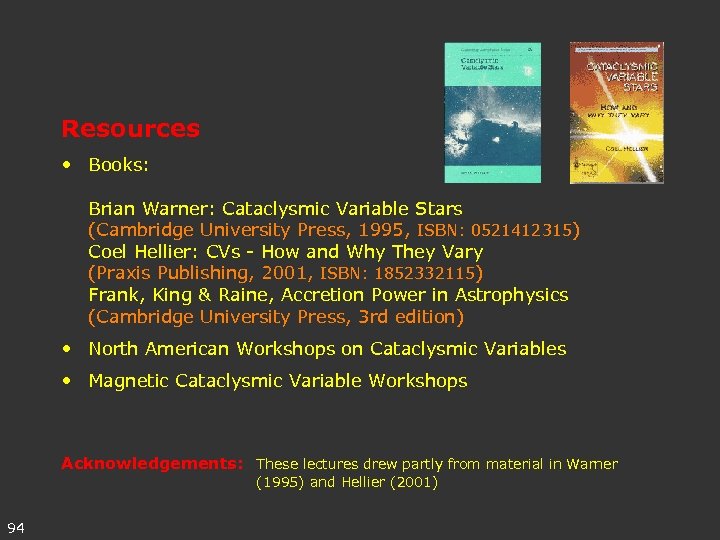 Resources • Books: Brian Warner: Cataclysmic Variable Stars (Cambridge University Press, 1995, ISBN: 0521412315)