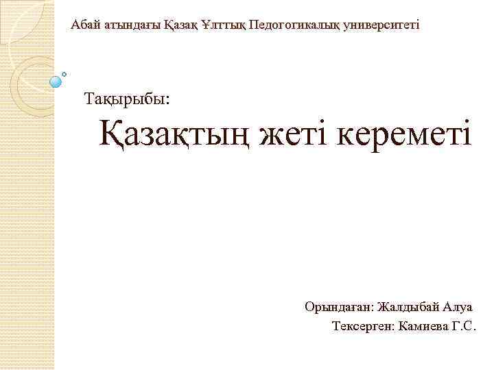 Абай атындағы Қазақ Ұлттық Педогогикалық университеті Тақырыбы: Қазақтың жеті кереметі Орындаған: Жалдыбай Алуа Тексерген: