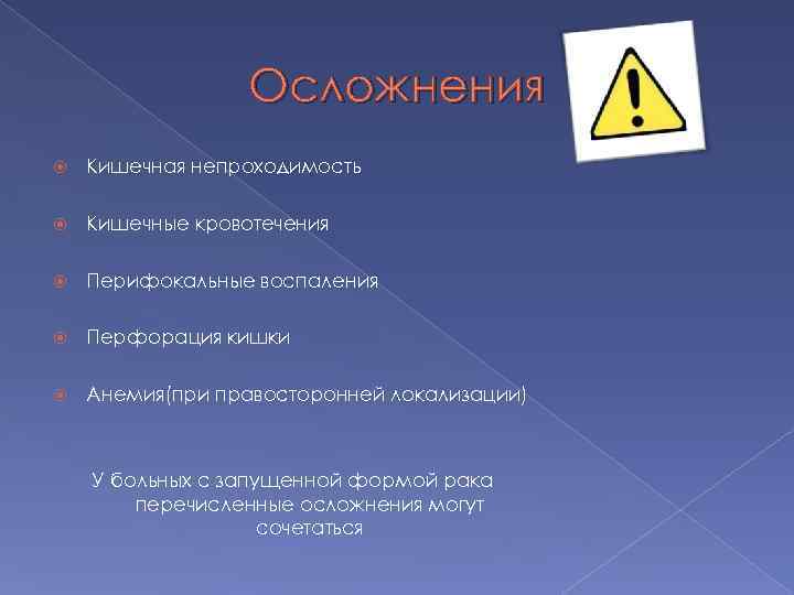 Осложнения Кишечная непроходимость Кишечные кровотечения Перифокальные воспаления Перфорация кишки Анемия(при правосторонней локализации) У больных