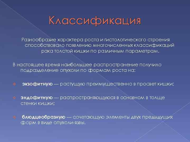 Классификация Разнообразие характера роста и гистологического строения способствовало появлению многочисленных классификаций рака толстой кишки