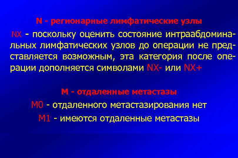 N - регионарные лимфатические узлы NХ - поскольку оценить состояние интраабдомина- льных лимфатических узлов