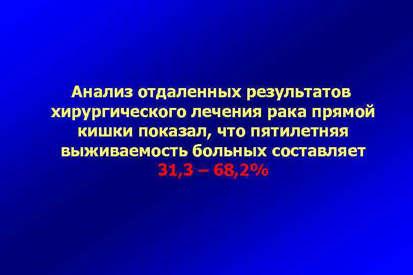 Анализ отдаленных результатов хирургического лечения рака прямой кишки показал, что пятилетняя выживаемость больных составляет