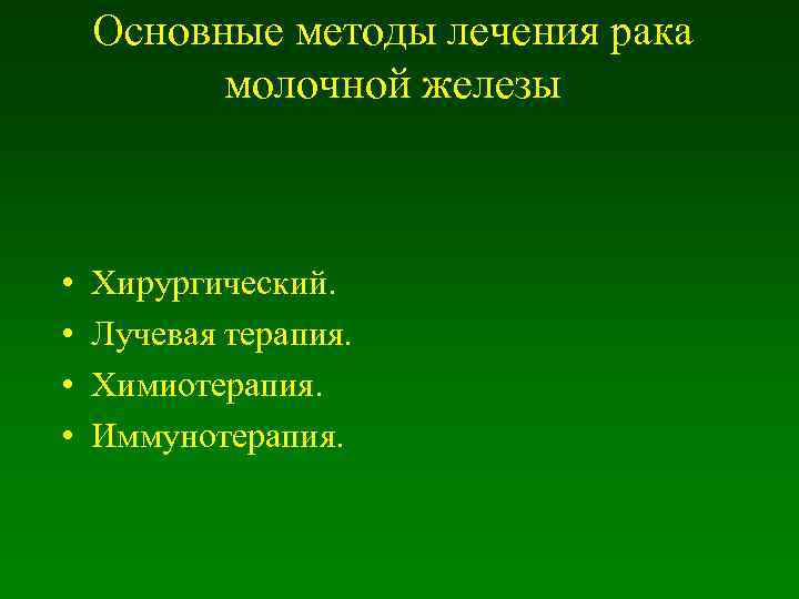 Основные методы лечения рака молочной железы • • Хирургический. Лучевая терапия. Химиотерапия. Иммунотерапия. 