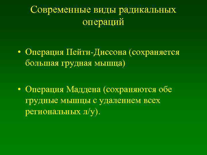 Современные виды радикальных операций • Операция Пейти-Диссона (сохраняется большая грудная мышца) • Операция Маддена