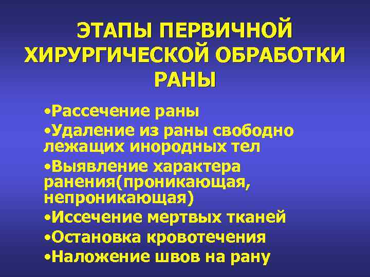 ЭТАПЫ ПЕРВИЧНОЙ ХИРУРГИЧЕСКОЙ ОБРАБОТКИ РАНЫ • Рассечение раны • Удаление из раны свободно лежащих