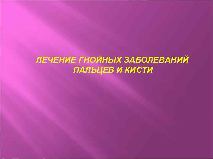 ЛЕЧЕНИЕ ГНОЙНЫХ ЗАБОЛЕВАНИЙ ПАЛЬЦЕВ И КИСТИ 