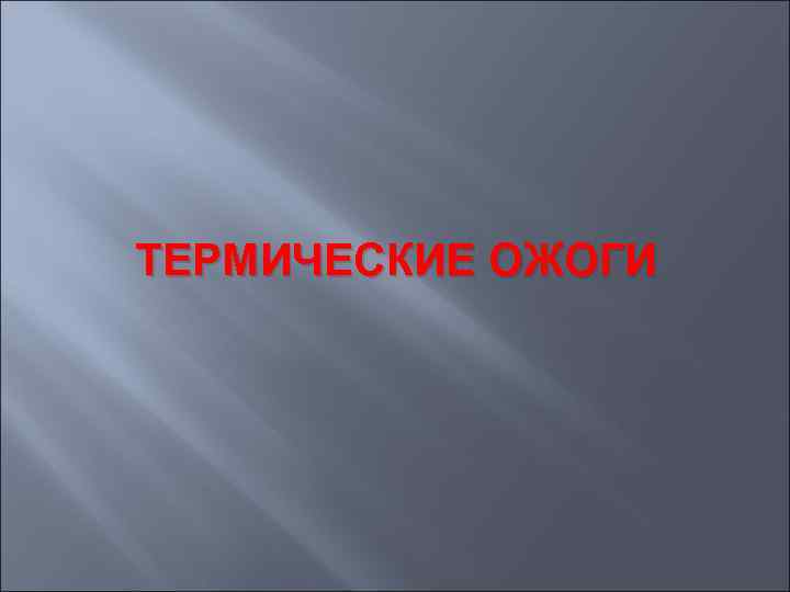 ТЕРМИЧЕСКИЕ ОЖОГИ 