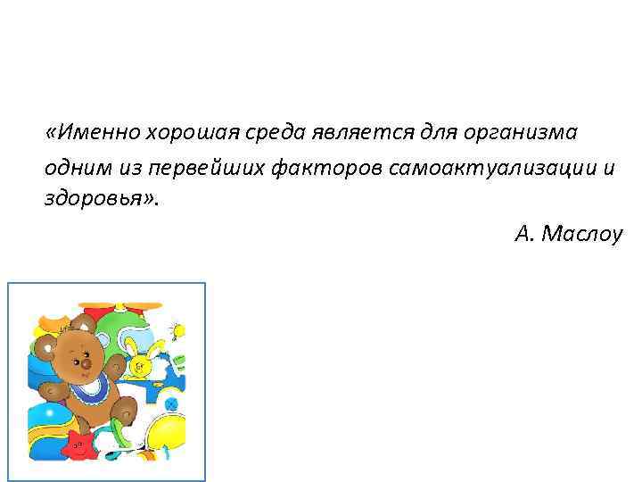  «Именно хорошая среда является для организма одним из первейших факторов самоактуализации и здоровья»