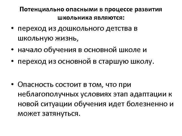 Потенциально опасными в процессе развития школьника являются: • переход из дошкольного детства в школьную