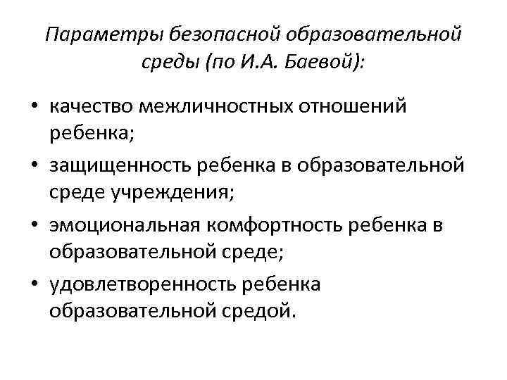 Параметры безопасной образовательной среды (по И. А. Баевой): • качество межличностных отношений ребенка; •