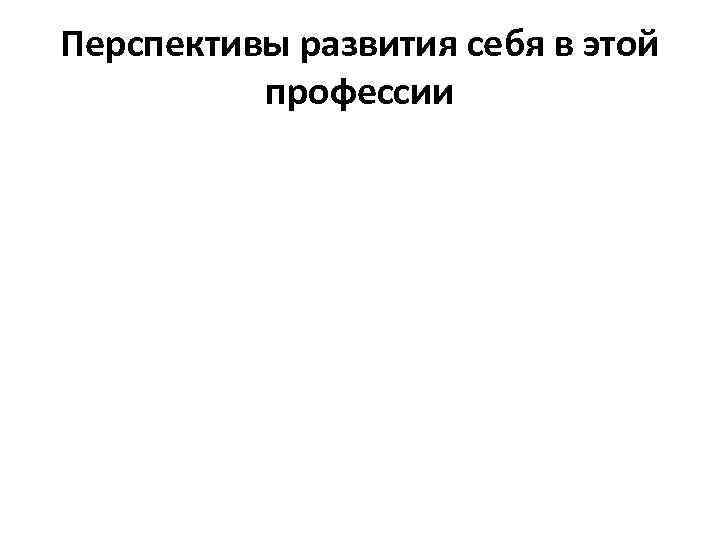 Перспективы развития себя в этой профессии 