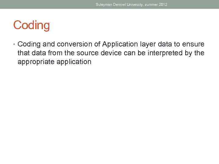 Suleyman Demirel University, summer 2012 Coding • Coding and conversion of Application layer data