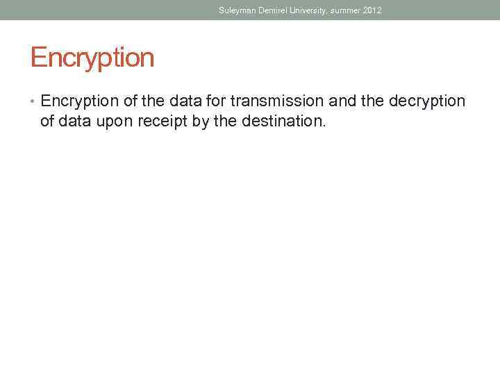 Suleyman Demirel University, summer 2012 Encryption • Encryption of the data for transmission and