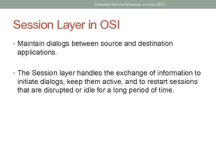 Suleyman Demirel University, summer 2012 Session Layer in OSI • Maintain dialogs between source