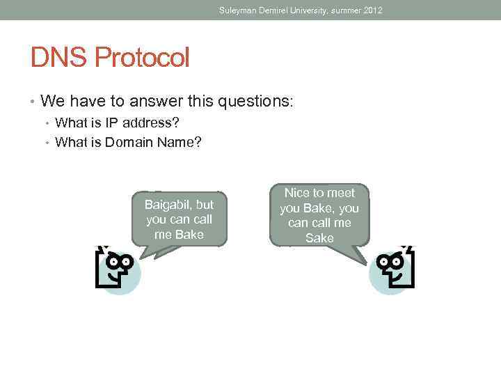 Suleyman Demirel University, summer 2012 DNS Protocol • We have to answer this questions: