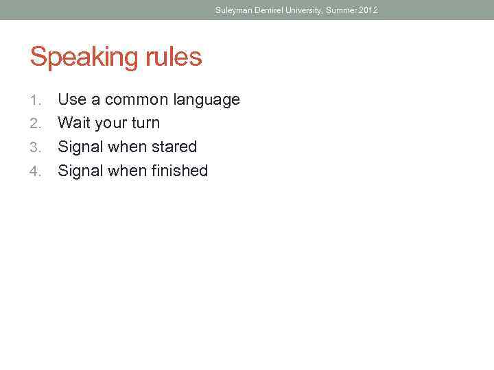 Suleyman Demirel University, Summer 2012 Speaking rules Use a common language 2. Wait your