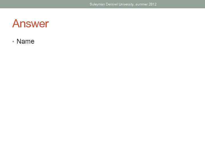 Suleyman Demirel University, summer 2012 Answer • Name 