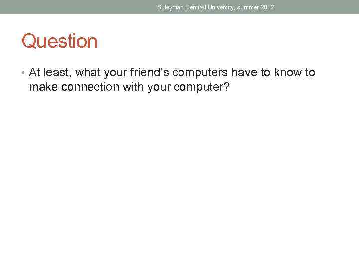 Suleyman Demirel University, summer 2012 Question • At least, what your friend’s computers have