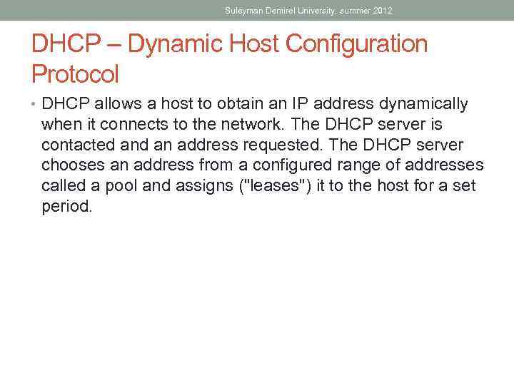 Suleyman Demirel University, summer 2012 DHCP – Dynamic Host Configuration Protocol • DHCP allows