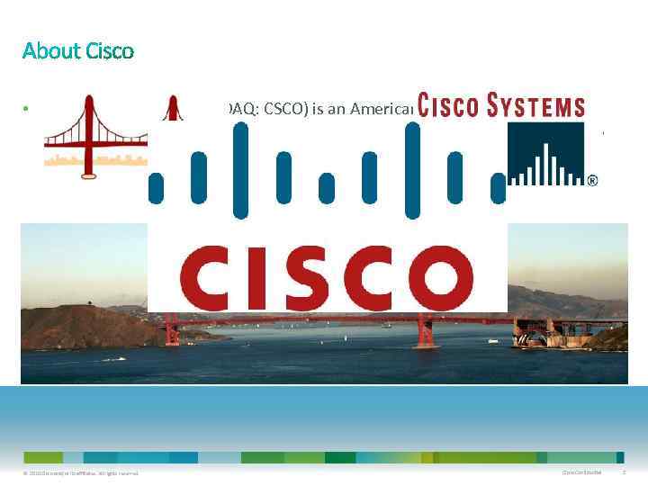  • Cisco Systems, Inc. (NASDAQ: CSCO) is an American multinational corporation headquartered in