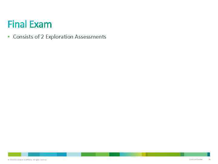 • Consists of 2 Exploration Assessments © 2010 Cisco and/or its affiliates. All