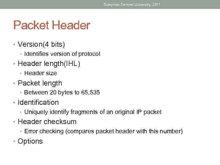 Suleyman Demirel University, 2011 Packet Header • Version(4 bits) • Identifies version of protocol