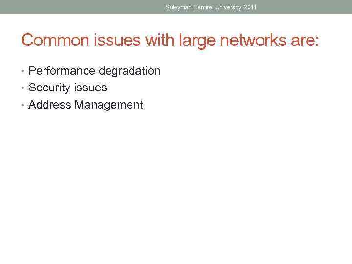 Suleyman Demirel University, 2011 Common issues with large networks are: • Performance degradation •
