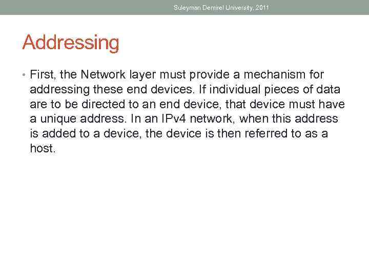 Suleyman Demirel University, 2011 Addressing • First, the Network layer must provide a mechanism