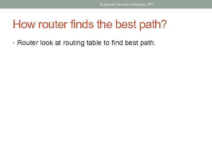 Suleyman Demirel University, 2011 How router finds the best path? • Router look at