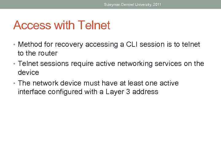 Suleyman Demirel University, 2011 Access with Telnet • Method for recovery accessing a CLI