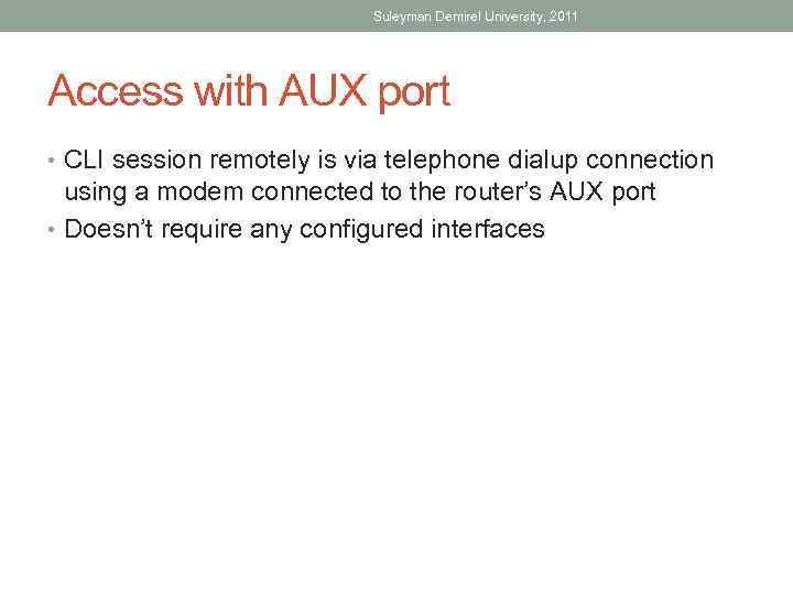 Suleyman Demirel University, 2011 Access with AUX port • CLI session remotely is via
