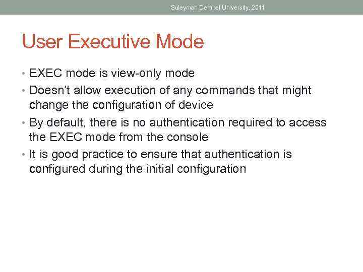 Suleyman Demirel University, 2011 User Executive Mode • EXEC mode is view-only mode •