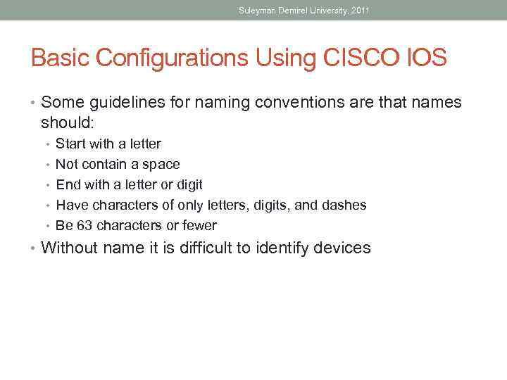 Suleyman Demirel University, 2011 Basic Configurations Using CISCO IOS • Some guidelines for naming