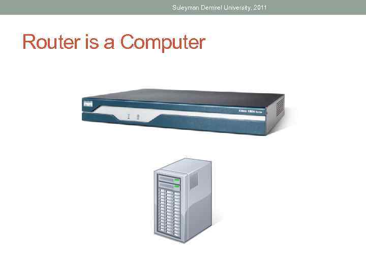 Suleyman Demirel University, 2011 Router is a Computer 