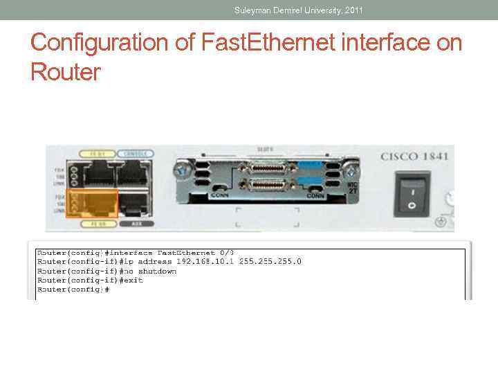 Suleyman Demirel University, 2011 Configuration of Fast. Ethernet interface on Router 