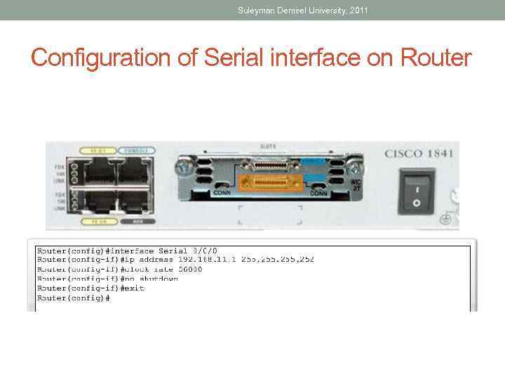 Suleyman Demirel University, 2011 Configuration of Serial interface on Router 