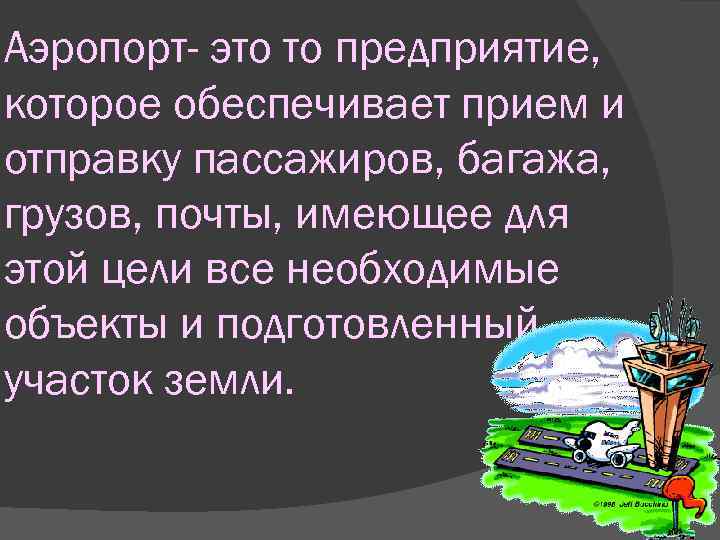 Аэропорт- это то предприятие, которое обеспечивает прием и отправку пассажиров, багажа, грузов, почты, имеющее