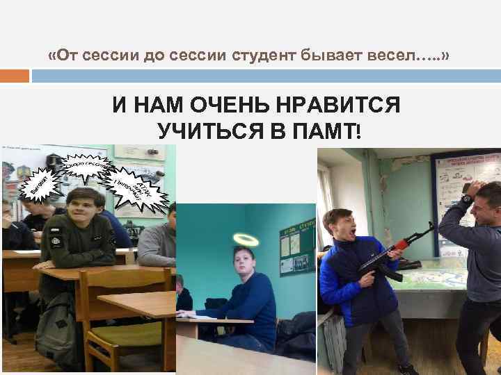  «От сессии до сессии студент бывает весел…. . » И НАМ ОЧЕНЬ НРАВИТСЯ