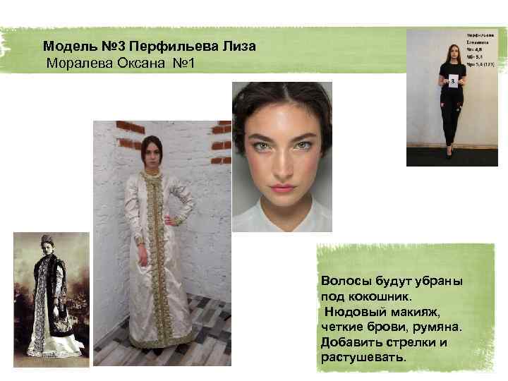 Модель № 3 Перфильева Лиза Моралева Оксана № 1 Волосы будут убраны под кокошник.