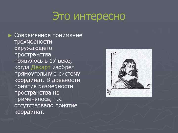 Это интересно ► Современное понимание трехмерности окружающего пространства появилось в 17 веке, когда Декарт
