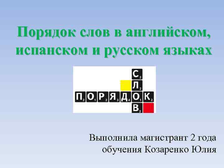 Порядок слов в английском, испанском и русском языках Выполнила магистрант 2 года обучения Козаренко