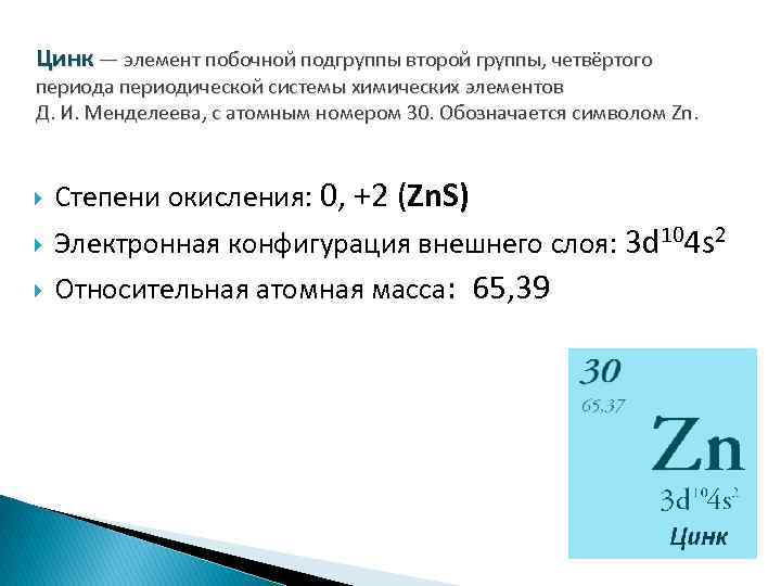 Цинк — элемент побочной подгруппы второй группы, четвёртого периода периодической системы химических элементов Д.