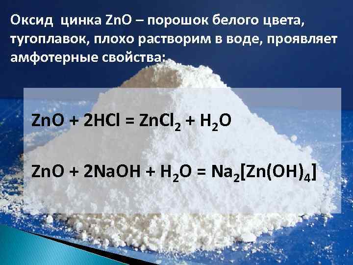 Оксид цинка Zn. O – порошок белого цвета, тугоплавок, плохо растворим в воде, проявляет